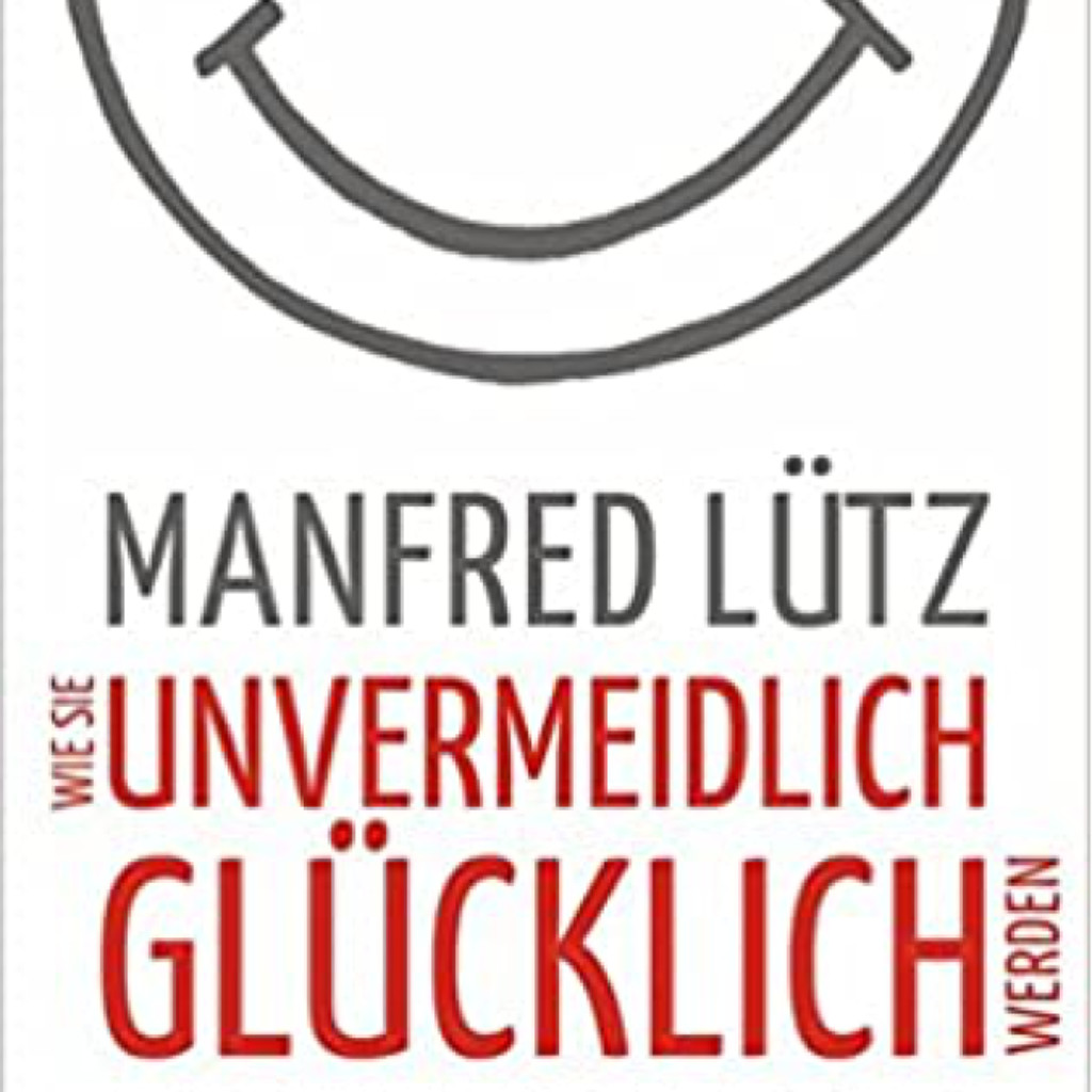 cover-wie-sie-unvermeidlich-gluecklich-werden-manfred-luetz-1024x1024